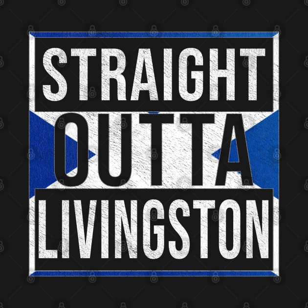 Straight Outta Livingston - Gift for Scot, Scotsmen, Scotswomen, From Livingston in Scotland Scottish by Country Flags