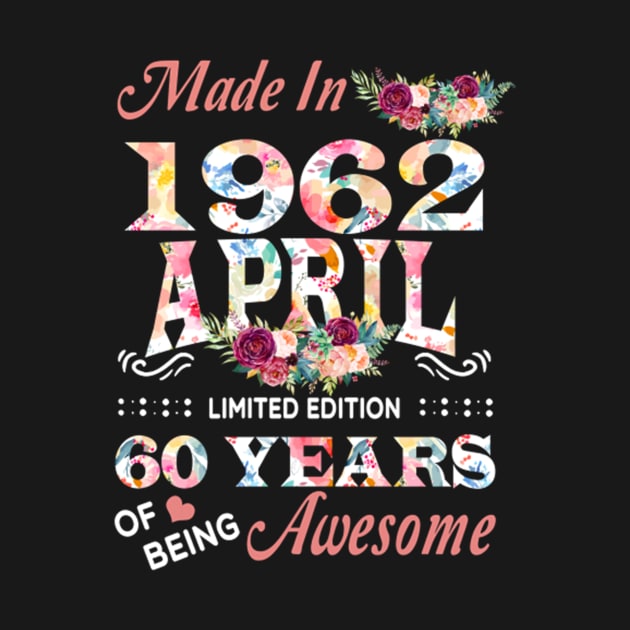 Made In 1962 April 60 Years Of Being Awesome Flowers by tasmarashad