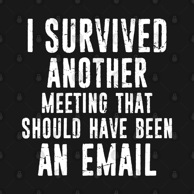 I Survived Another Meeting That Should Have Been An Email Distressed by missalona