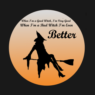 When I'm a Good Witch, I'm Very Good. When I'm a Bad Witch, I'm Even Better T-Shirt