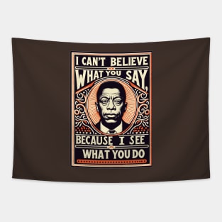 James Baldwin | I can't believe what you say, because I see what you do. Tapestry