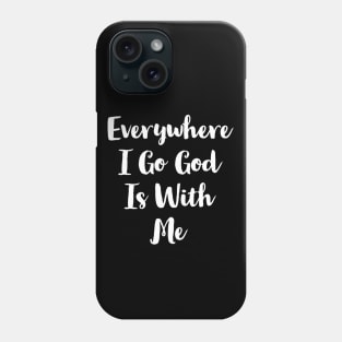 Everywhere I Go God Is With Me Phone Case