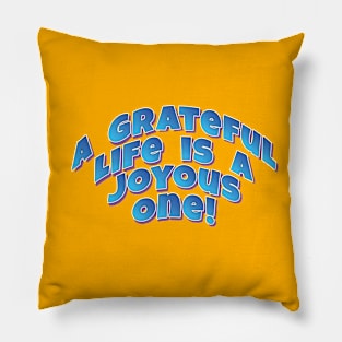 A Grateful Life is a Joyous One! - Motto quote Pillow