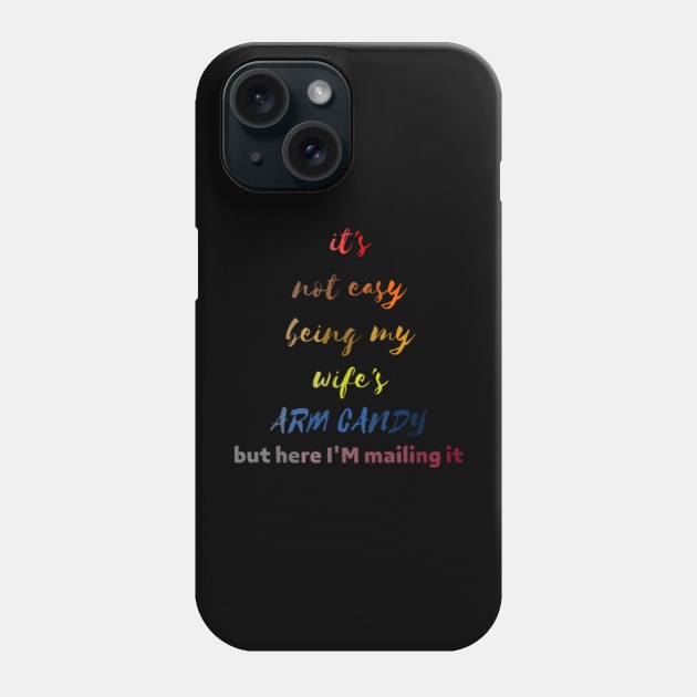 funny shirt, it's not easy being my wife's , ARM candy,but here i'm mailing it Phone Case by Sarkhoshirt