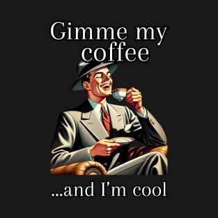 Gimme My Coffee ...And I'm Cool T-Shirt