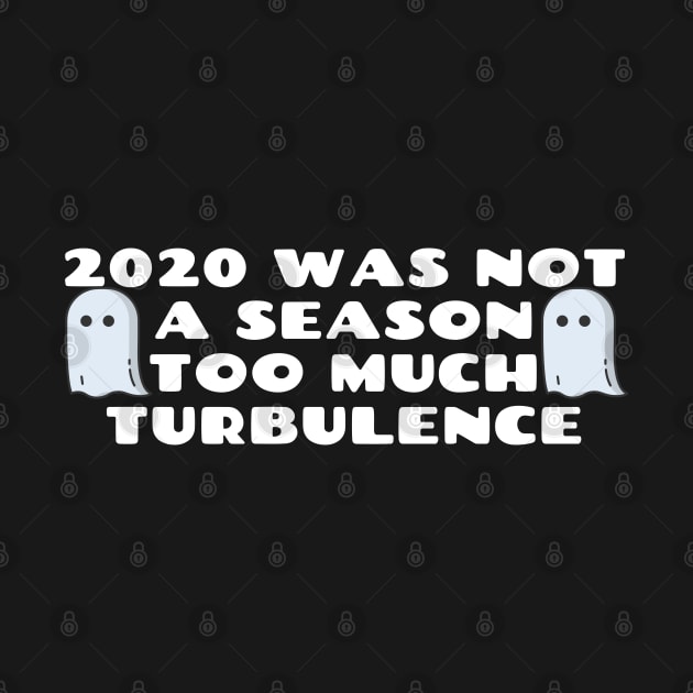 2020 Was Not A Season Too Much Turbulence by Happy - Design