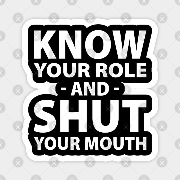 Know Your Role And Shut Your Mouth Magnet by S-Log