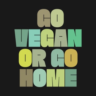 Go Vegan Or Go Home - Veganism Slogan Design T-Shirt