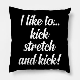 I like to Kick Stretch and Kick! Pillow