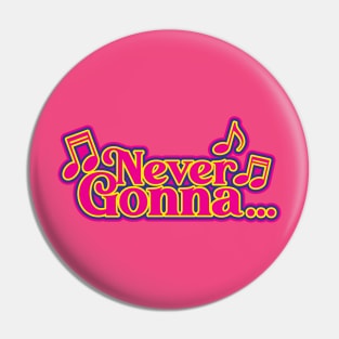 Never Gonna.... Pin