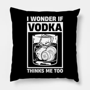 I Wonder If Vodka Thinks About Me Too Pillow