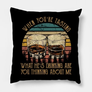 When You're Tasting What He's Drinking Are You Thinking About Me Wine Glasses Pillow