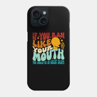 If You Ran Like Your Mouth You Would Be In Great Shape Phone Case