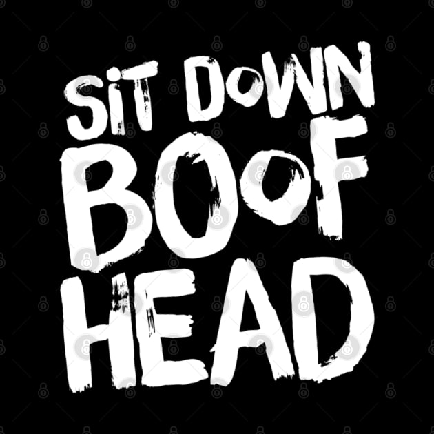 Sit Down Boofhead by HROC Gear & Apparel