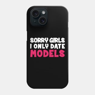 Sorry Girls i only date models Phone Case