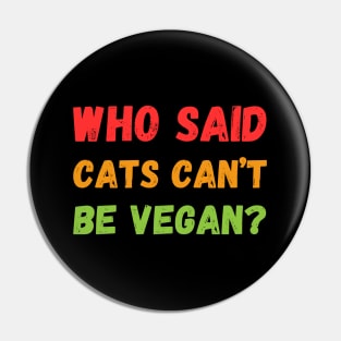 Who Said cats can't be Vegan Pin