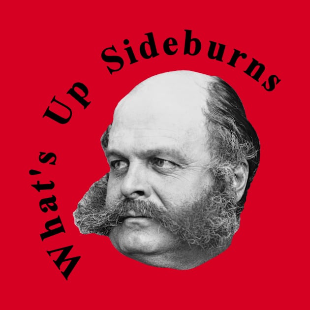 What’s Up Sideburns - General Ambrose Burnside by warishellstore