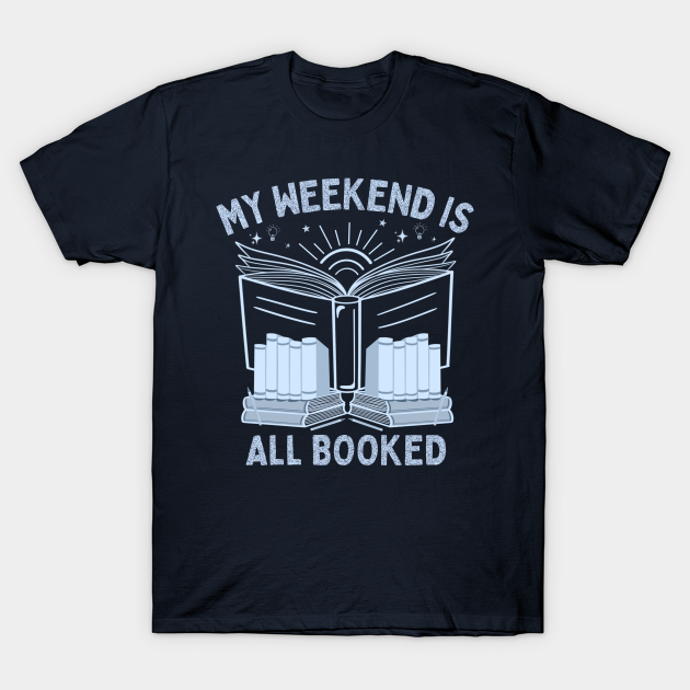 My Weekend is All Booked - Funny Book Nerd Saying - Book - T-Shirt