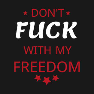 DON'T FUCK WITH MY FREEDOM T-Shirt