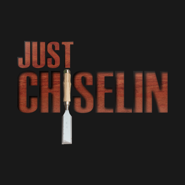 Discover Just Chiselin - Woodworking - T-Shirt