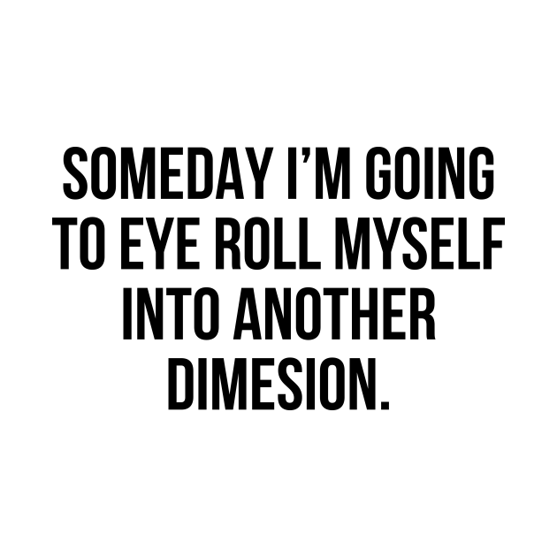 Discover Funny Sarcastic Quote Eye Roll Into Another Dimension T-shirt - Sarcastic Saying - T-Shirt