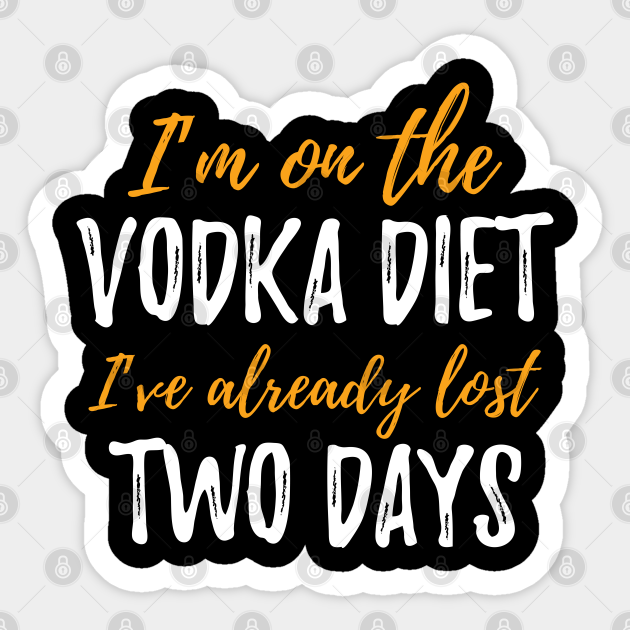I'm On The Vodka Diet - Funny Drinking Quote - Funny Drinking Quotes - Sticker | TeePublic I'm On The Vodka Diet - Funny Drinking Quote - Funny Drinking Quotes - Sticker | TeePublic