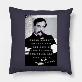 H. G. Wells portrait and quote: Human history becomes more and more a race between education and catastrophe. Pillow