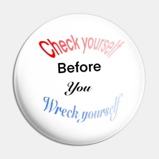 check yourself before you wreck yourself. Pin