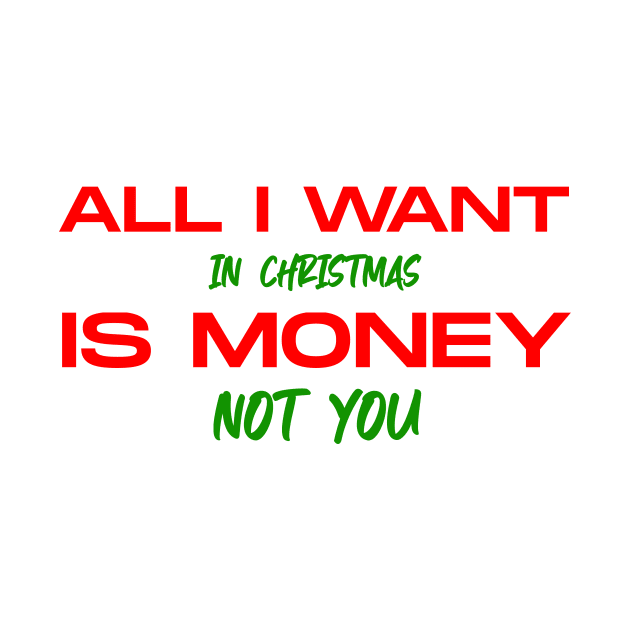 all i want in christmas is money not you by Ajiw