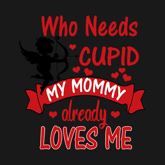 Funny Valentines Day Shirts for Kids -Who Needs Cupid, Mommy Loves Me by 3QuartersToday