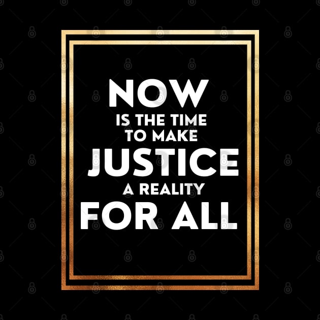 Now Is The Time To Make Justice A Reality For All by DAHLIATTE
