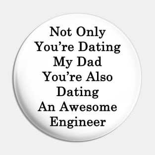 Not Only You're Dating My Dad You're Also Dating An Awesome Engineer Pin