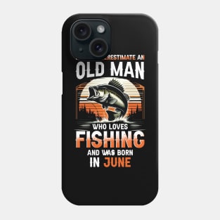 Never Underestimate An Old Man Who Loves Fishing And Was Born In June Phone Case