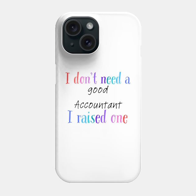 I dont need a good accountant i raised one Phone Case by Love My..