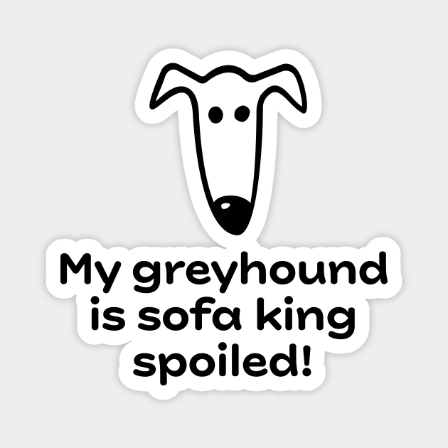 My greyhound is sofa king spoiled! Magnet by Houndie Love