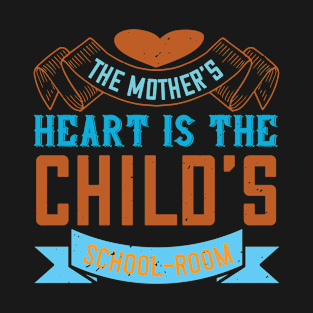 The Mother's Heart Is The Child's School Room T-Shirt