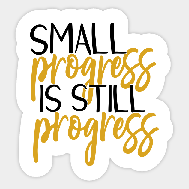 Small Progress Is Still Progress Small Progress Is Still Progress Autocollant Teepublic Fr