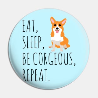 eat, sleep, BE CORGEOUS, repeat Pin