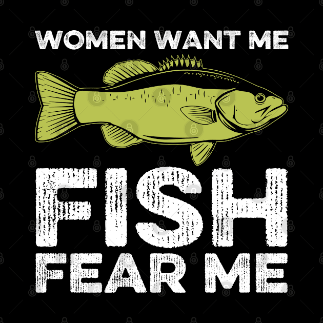 Women Want Me, Fish Fear Me Fishing by DragonTees