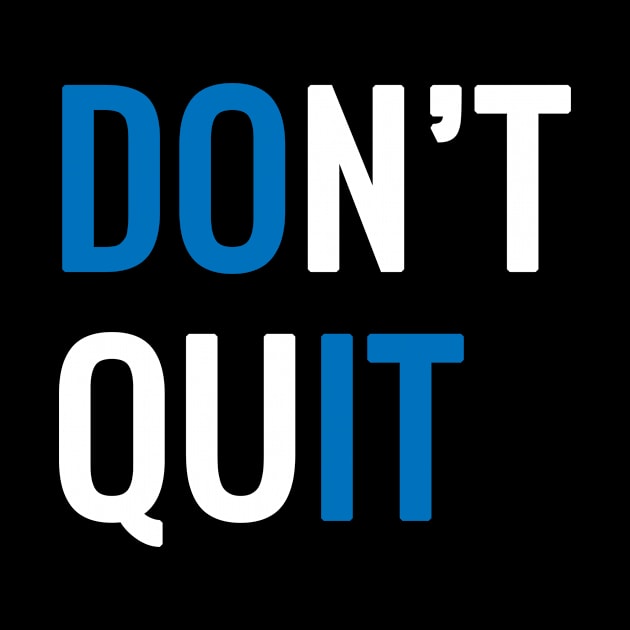 Dont quit. by MadebyTigger