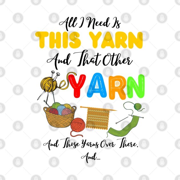 All I Need Is This Yarn And That Other Yarn And Those Yarns Over There Funny Yarnaholic Knitting Crocheting by JustBeSatisfied