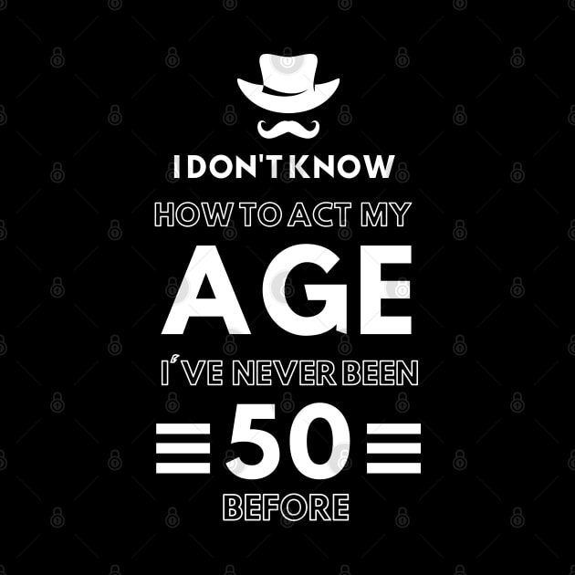 I don't know how to act at my age. I've never been this old before - Funny Birthday Humor by TigrArt