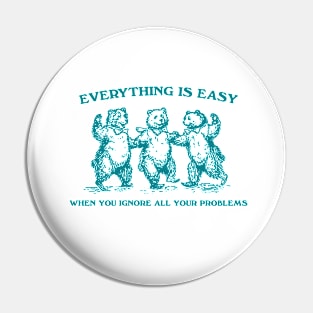 Everything Is Easy When You Ignore All Your Problems Retro T-Shirt, Vintage 90s Dancing Bears T-shirt, Funny Bear Pin