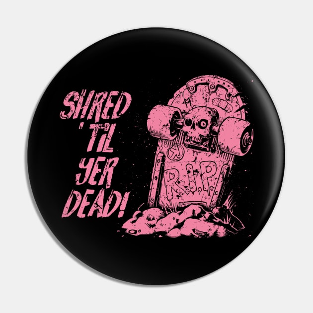 Shred ’til yer dead! - pink Pin by Skate Merch