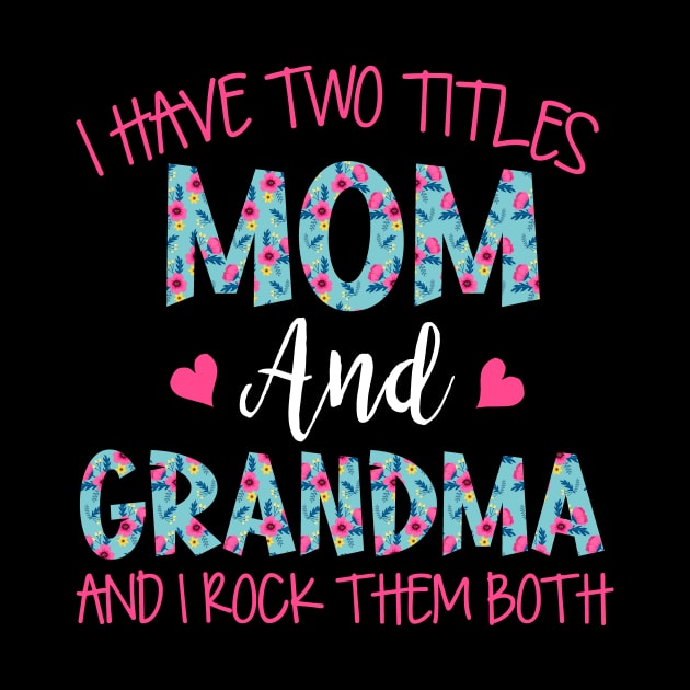 I Have Two Titles Mom And Grandma Floral Funny Grandma by Xonmau