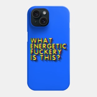 WHAT ENERGETIC FUCKERY IS THIS? Phone Case