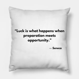 “Luck is what happens when preparation meets opportunity.” Seneca Pillow