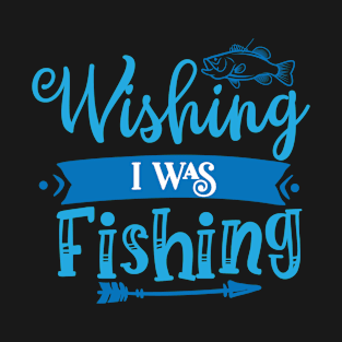 Wishing I Was Fishing T-Shirt