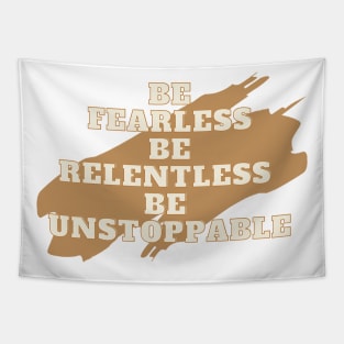 Be fearless, be relentless, be unstoppable Tapestry