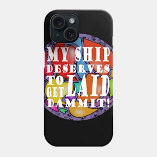 My Ship Deserves To Get Laid Phone Case